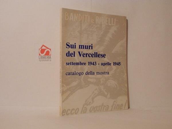 Sui muri del vercellese. settembre 1943 - aprile 1945. Catalogo …