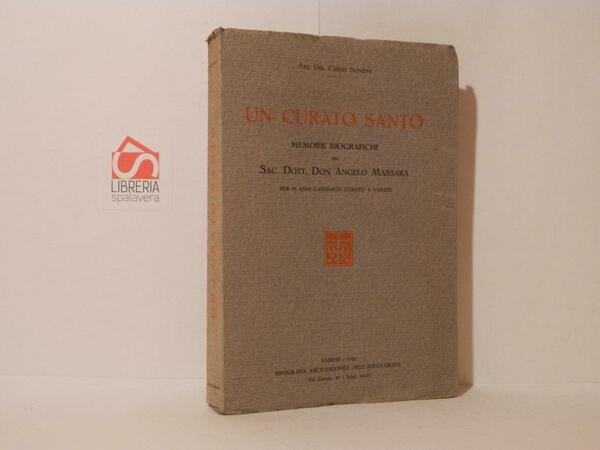 Un curato santo. Memorie biografiche del Sac. Dott. Don Angelo Massara per 53 anni canonico curato a Varese