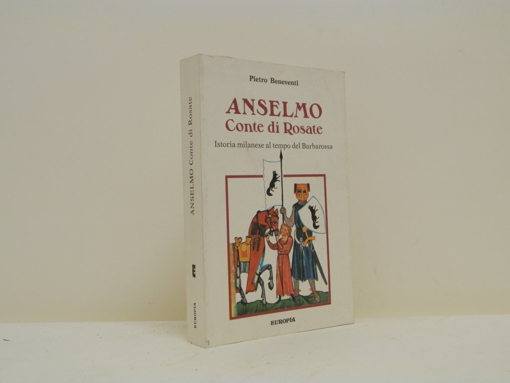 Anselmo Conte di Rosate. Istoria milanese al tempo del Barbarossa.