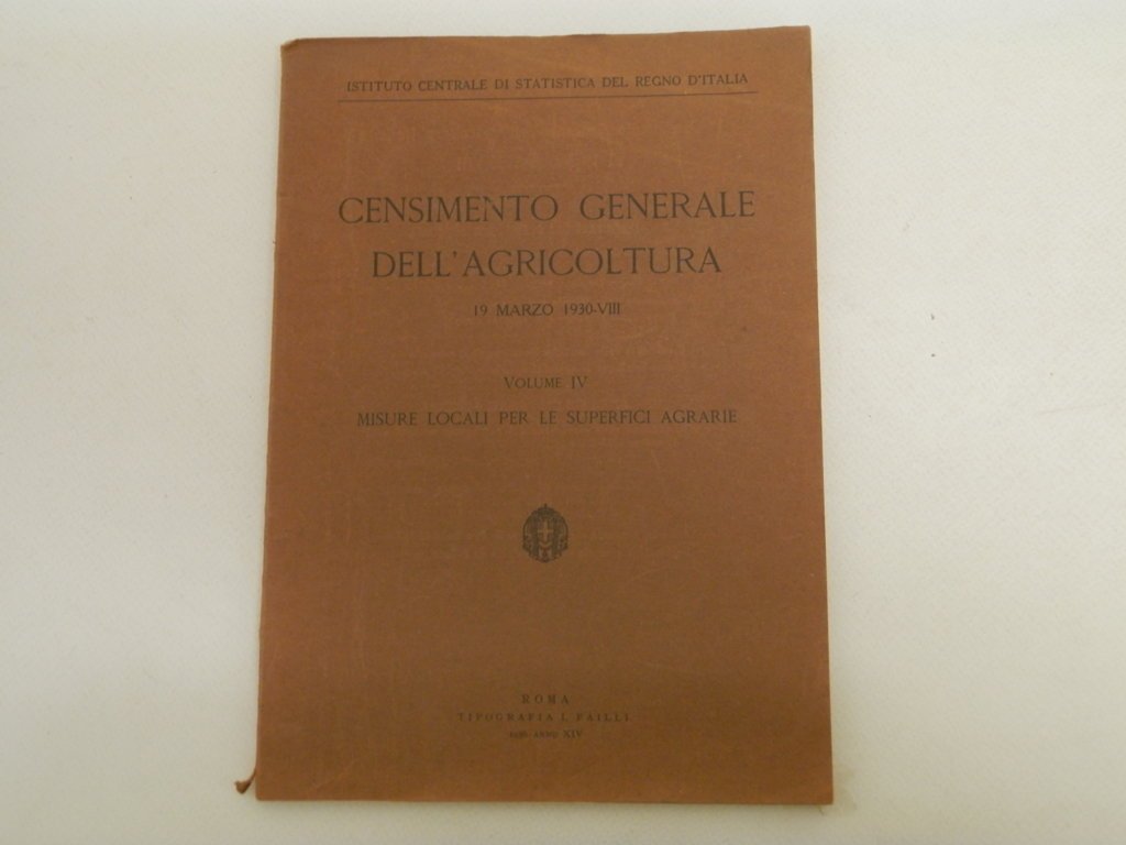 Censimento generale dell'agricoltura. 19 marzo 1930-VIII. Volume IV, misure locali …