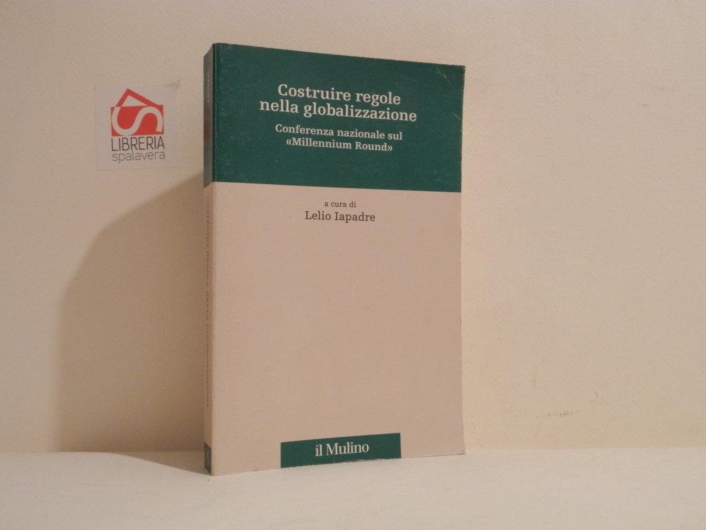 Costruire regole nella globalizzazione : Conferenza nazionale sul Millennium round