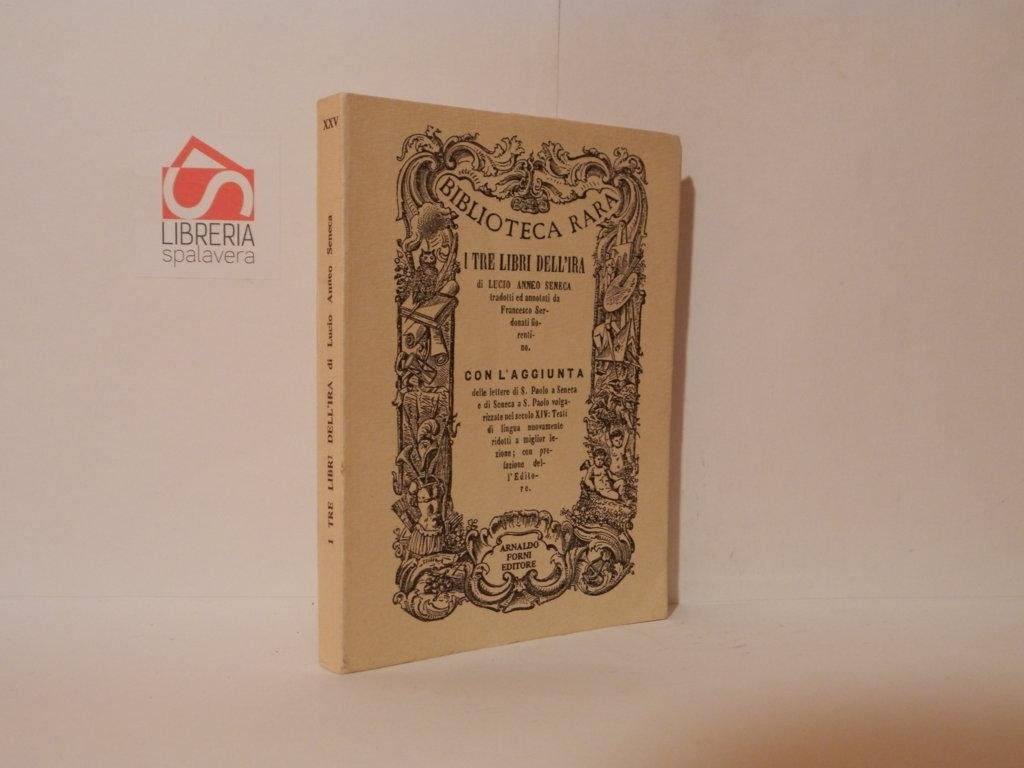 Dell'ira. libri tre. Di Lucio Anneo Seneca tradotti ed annotati …