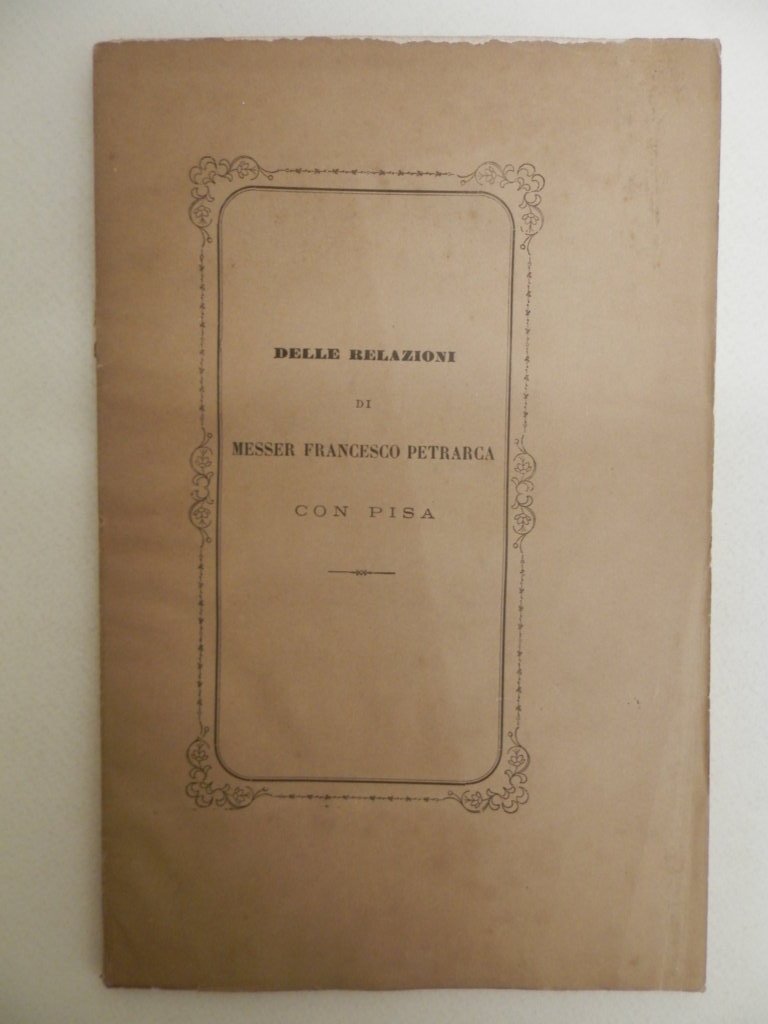 Delle relazioni di Messer Francesco Petrarca con Pisa ragionamento del …