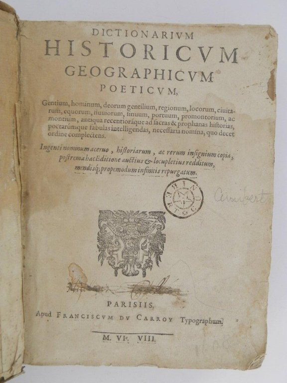 Dictionarium historicum, geographicum, poeticum, gentium, hominum, deorum gentilium, regionum, locorum, …