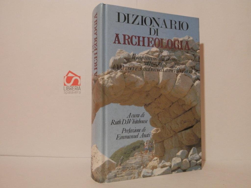 Dizionario di archeologia : il cammino dell'uomo attraverso 4000 voci …