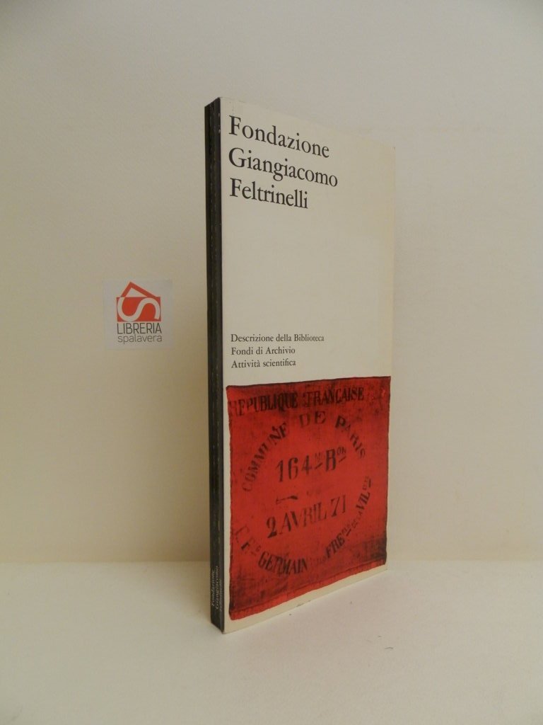 Fondazione Giangiacomo Feltrinelli. Descrizione della Biblioteca. Fondi di Archivio. Attività …