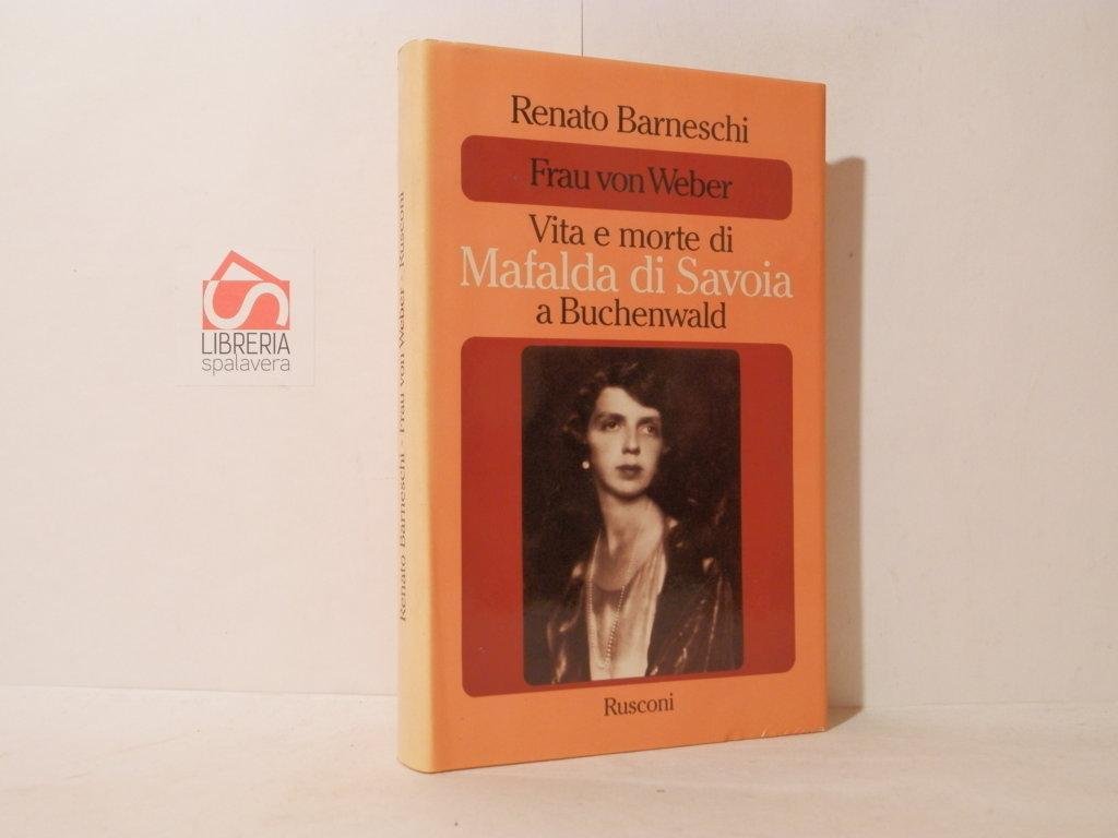 Frau von Weber. Vita e morte di Mafalda di Savoia …