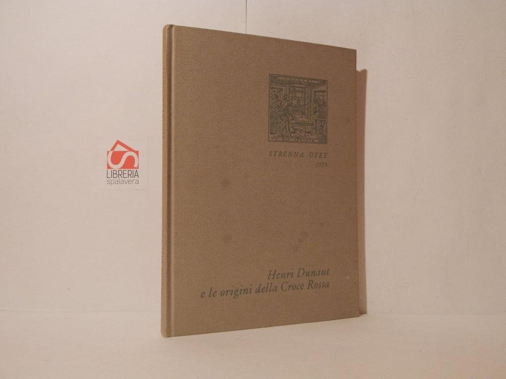 Henri Dunant e le origini della Croce Rossa. Strenna Utet …