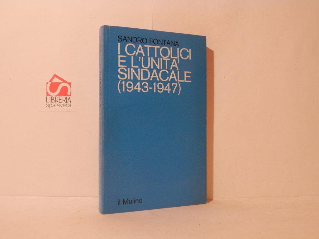 I cattolici e l'unità sindacale. 1943-1947