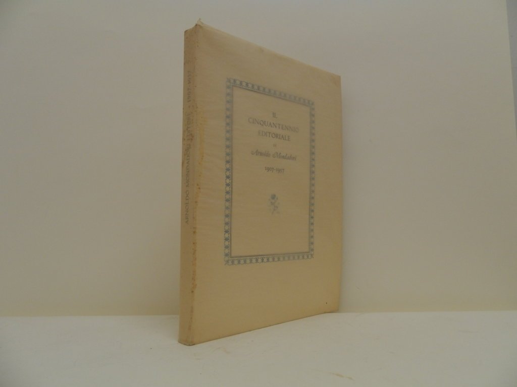 Il cinquantennio editoriale di Arnoldo Mondadori. 1907-1957.