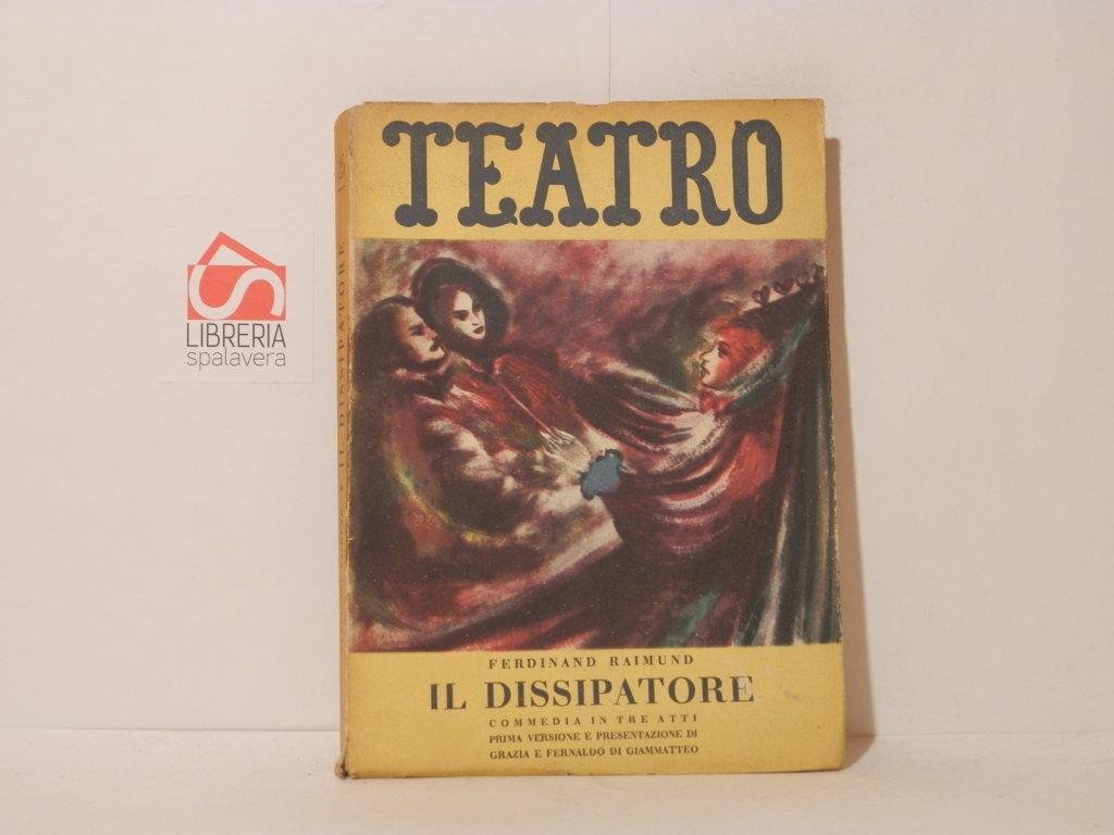 Il dissipatore. Commedia in tre atti. Teatro, Edizioni di Il …