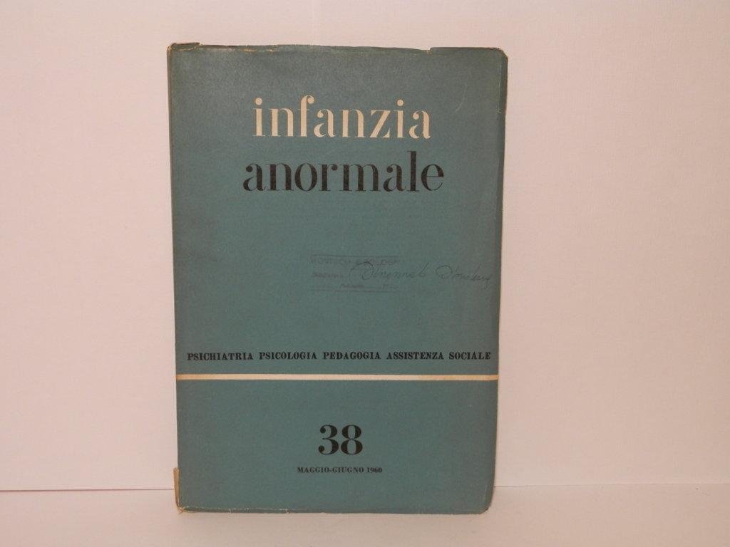 Infanzia anormale. Psichiatria, psicologia, pedagogia, assistenza sociale. N. 38, maggio-giugno …