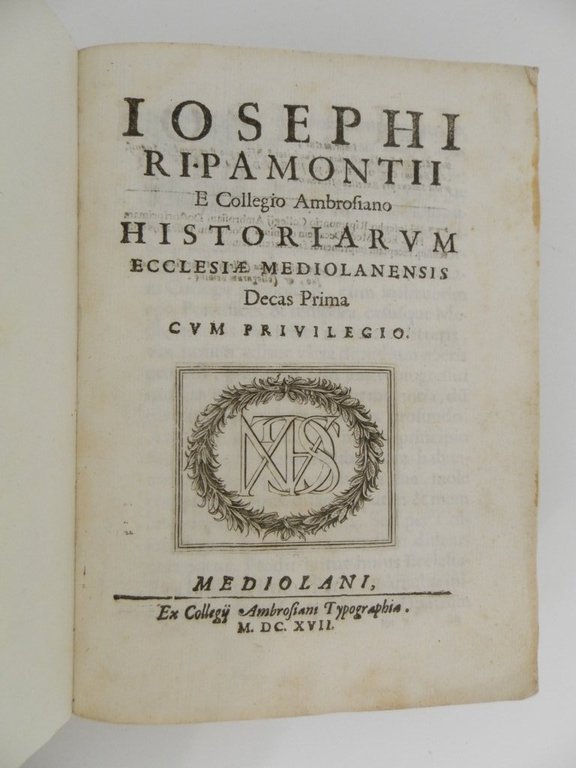 Iosephii Ripamontii e Collegio Ambrosiano Historiarum ecclesiae Mediolanensis Decas Prima …