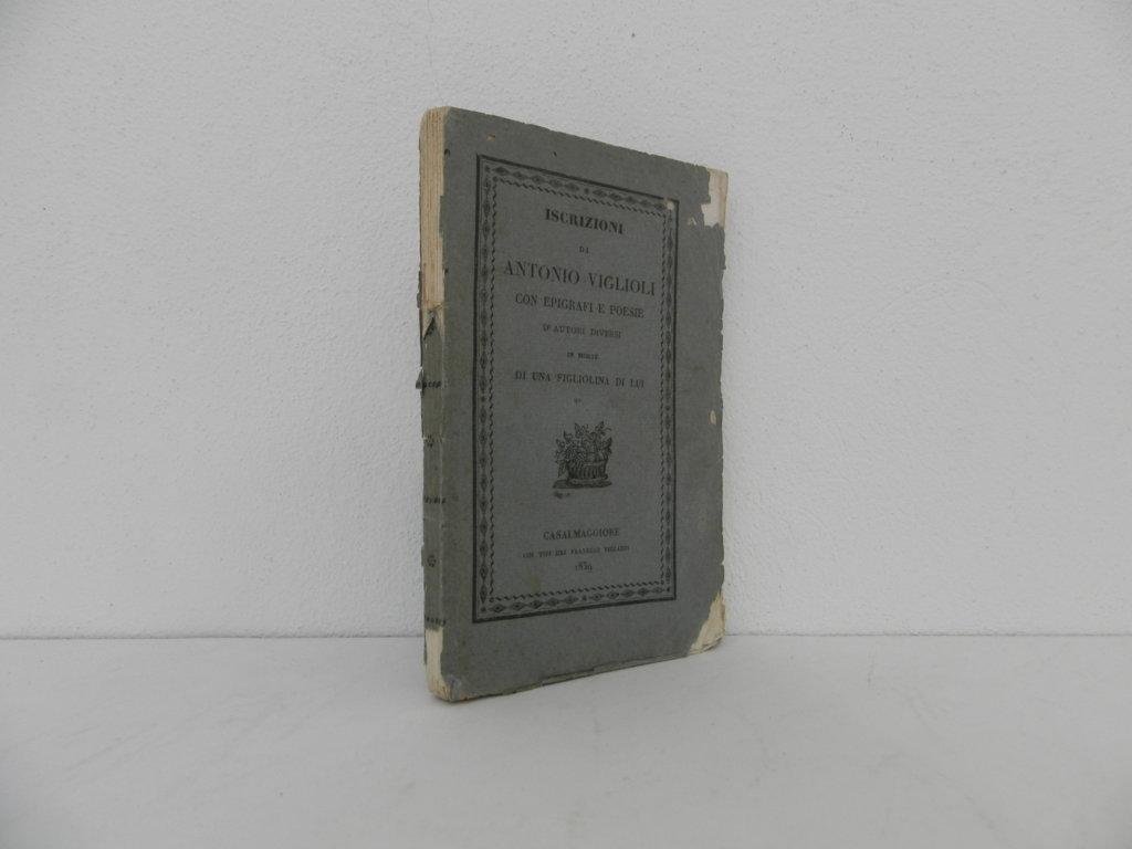 Iscrizioni di Antonio Viglioli con epigrafi e poesie d'autori diversi …