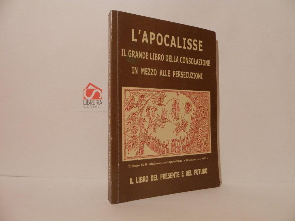 L'Apocalisse. Il grande libro della consolazione in mezzo alle persecuzioni. …