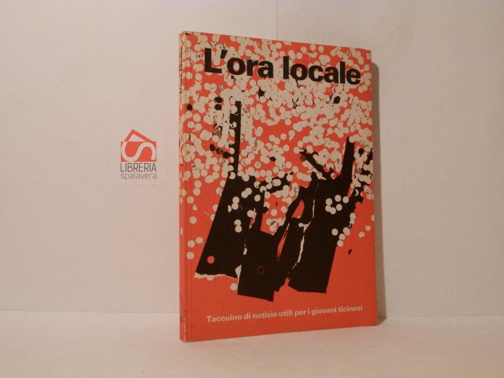 L'ora locale. Taccuino di notizie utili per i giovani ticinesi. …