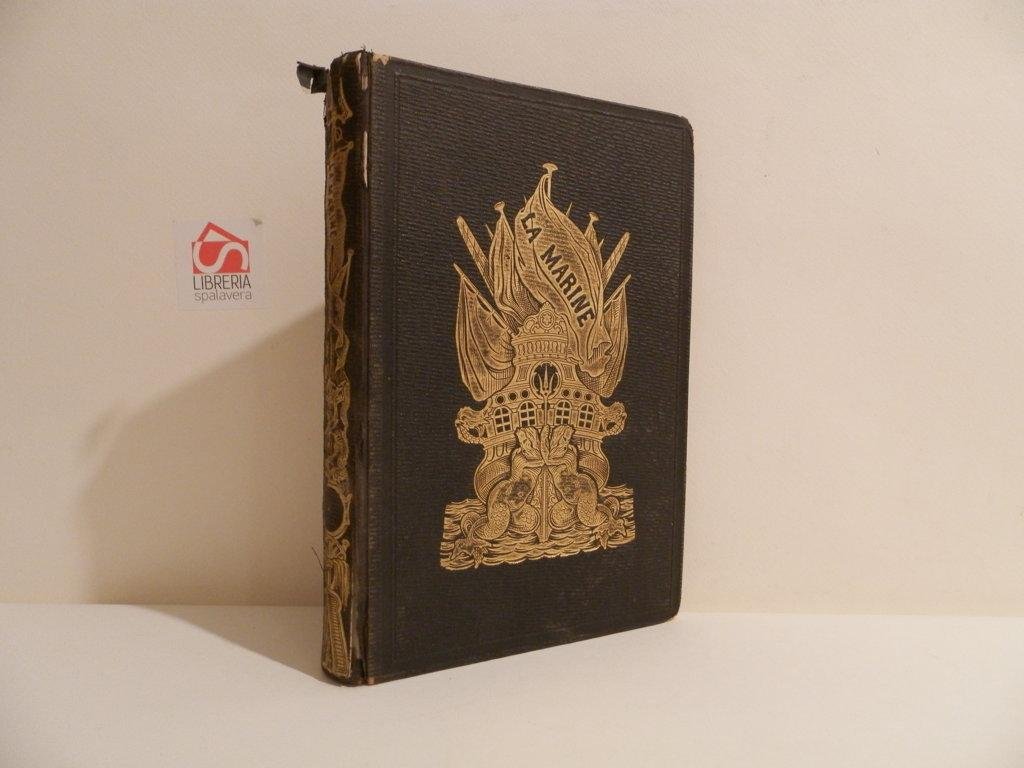 La Marine : arsenaux, navires, equipages, navigation, atterrages, combats