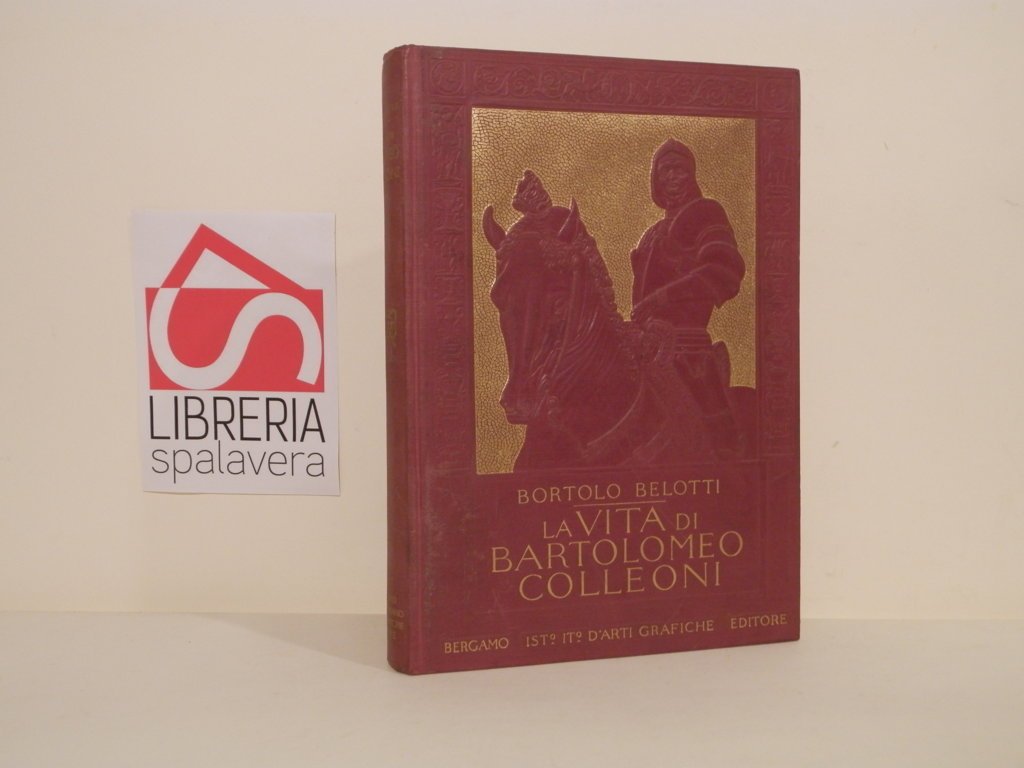 La vita di Bartolomeo Colleoni con 600 illustrazioni e 5 …