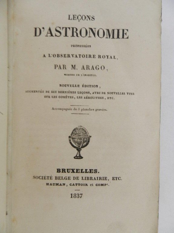 Leçons d'Astronomie professées a l'observatoire royal par M. Arago. Nouvelle …