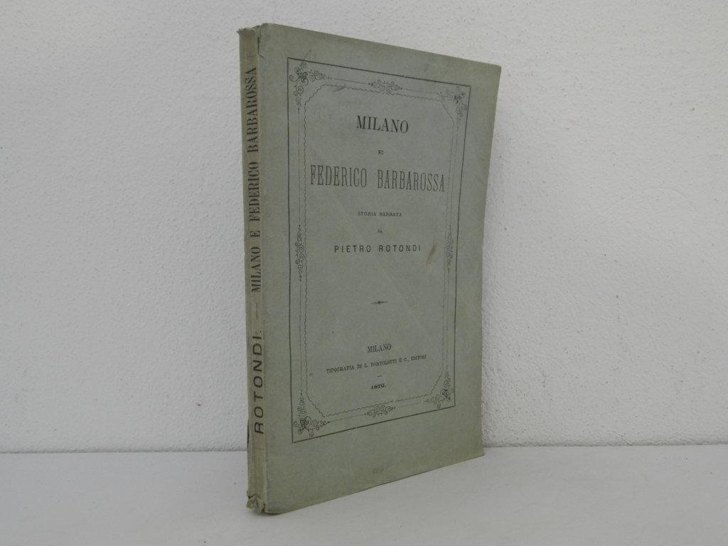 Milano e Federico Barbarossa. Storia narrata da Pietro Rotondi