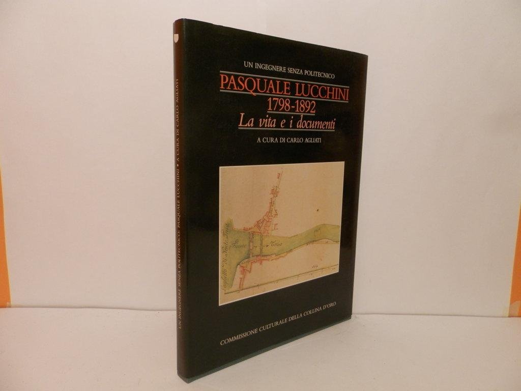 Pasquale Lucchini. Un ingegnere senza politecnico 1798-1892. La vita e …