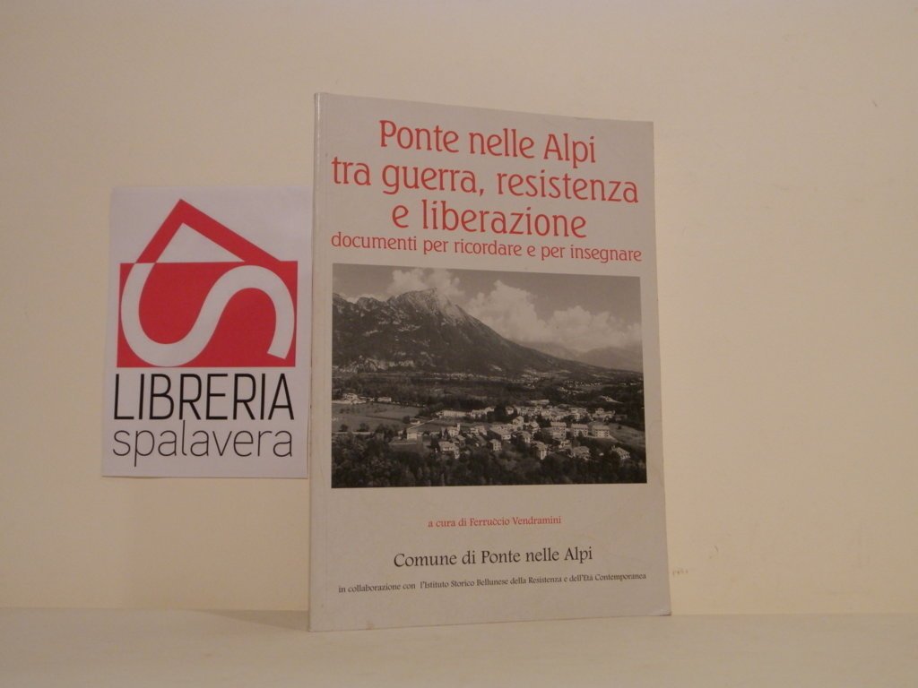 Ponte nelle Alpi tra guerra, Resistenza e liberazione : documenti …