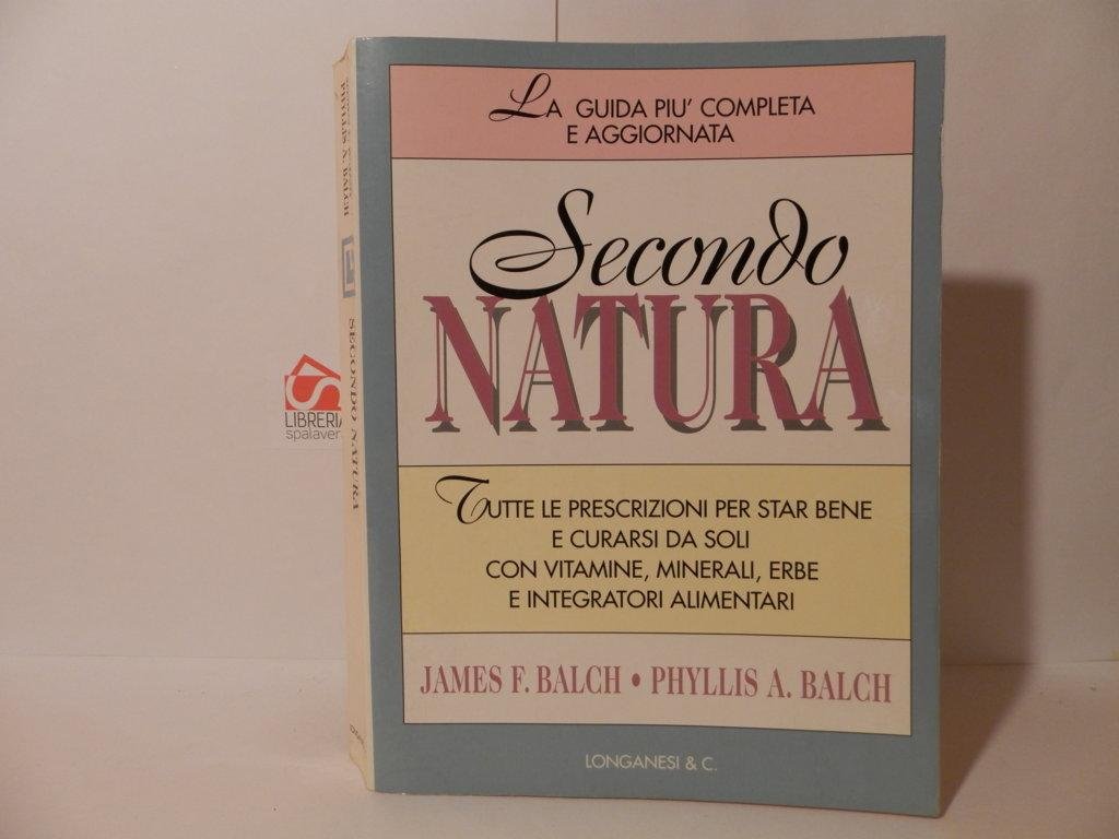 Secondo natura. Tutte le prescrizioni per star bene e curarsi …