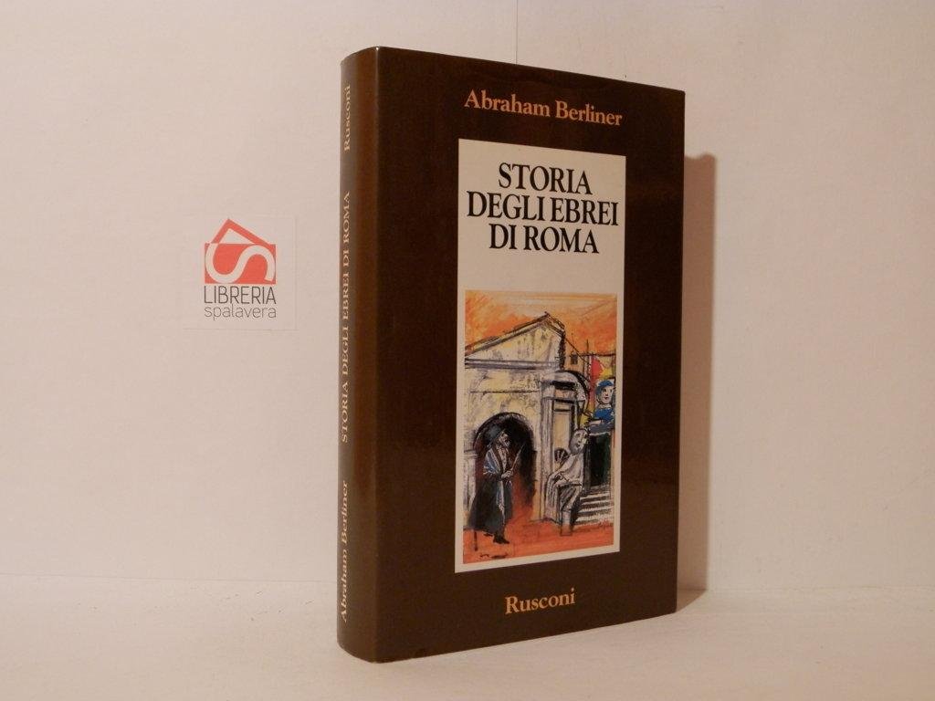 Storia degli ebrei diRoma. Dall'antichita allo smantellamento del ghetto
