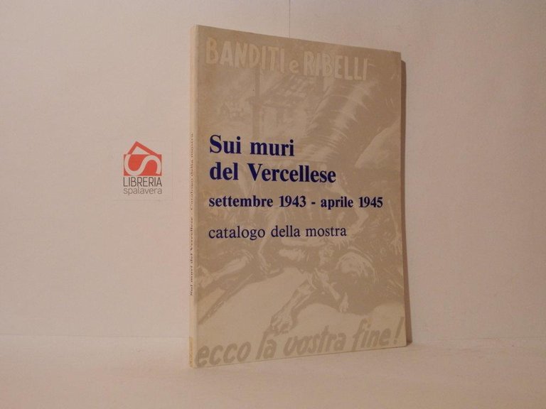 Sui muri del vercellese. settembre 1943 - aprile 1945. Catalogo …