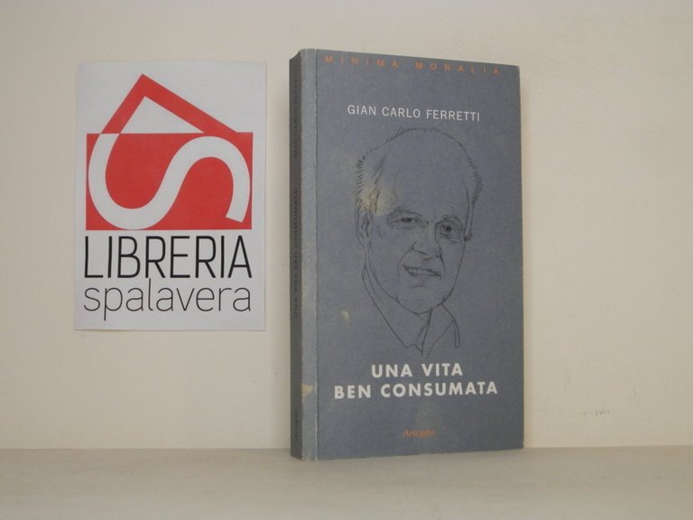 Una vita ben consumata. Memorie pubbliche e private di un …