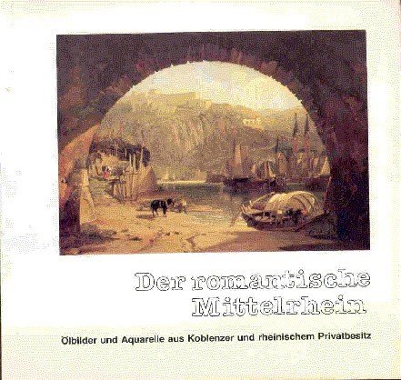 Der romantische Mittelrhein. Ölbilder und Aquarelle auf Koblenzer und rheinischem …