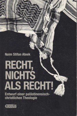Recht, nichts als Recht! : Entwurf einer palästinensisch-christlichen Theologie. Naim …