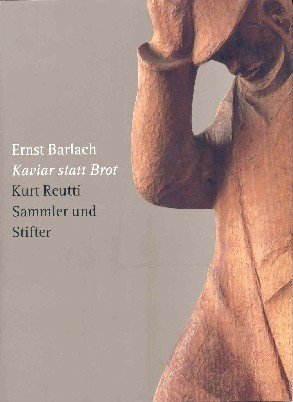 Ernst Barlach: Kaviar statt Brot. - Kurt Reutti. Sammler und …