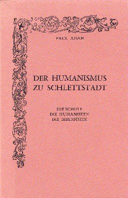 Der Humanismus zu Schlettstadt. Die Schule. Die Humanisten. Die Bibliothkek.