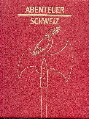 Abenteuer Schweiz. Geschichte in Jahrhundertschritten. Mit Essays von Georges-André Chevallaz …