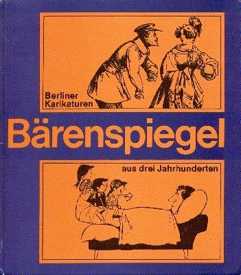 Bärenspiegel. Berliner Karikaturen aus drei Jahrhunderten. Ausgewählt von Harald Kretzschmar …