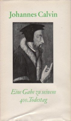 Johannes Calvin 1509-1564. Eine Gabe zu seinem 400. Todestag.