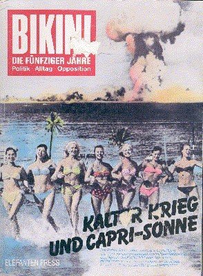 Bikini : d. 50er Jahre , kalter Krieg u. Capri-Sonne …