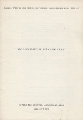 Wohnmuseum Bärengasse. Kleine Führer des Schweizerischen Landesmuseums, Zürich.
