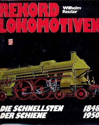 Rekordlokomotiven : d. Schnellsten d. Schiene , 1848 - 1950. …