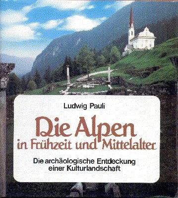 Die Alpen in Frühzeit und Mittelalter. Die archäologische Entdeckung einer …