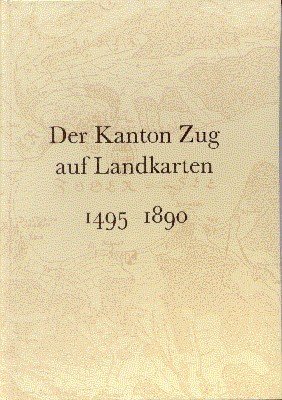 Der Kanton Zug auf Landkarten 1495-1890.