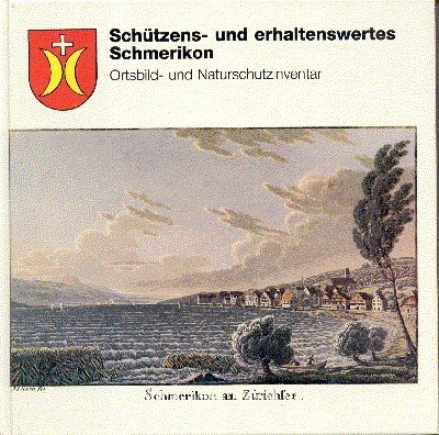 Schützens- und erhaltenswertes Schmerikon. Ortsbild- und Naturschutzinventar. Ortsbild, Landschaft, Kulturobjekte, …