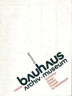 Bauhaus. Archiv. Museum. Sammlungs-Katalog (Auswahl): Architektur, Design, Malerei, Graphik, Kunstpädagogik.