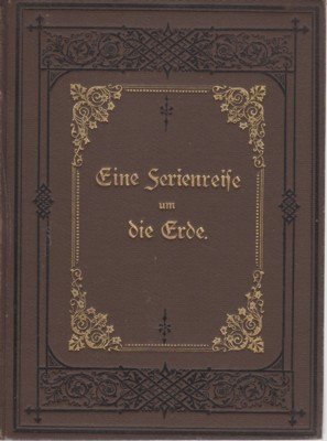 Ein Ferien-Ausflug um die Erde. Seinen lieben Verwandten und Freunden …