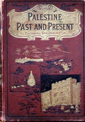 Palestine. Past and Present. Pictorial and Descriptive. Illustrated with upwards …