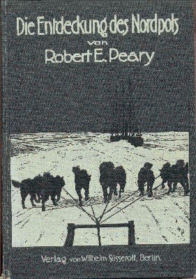Die Entdeckung des Nordpols. Mit einem Geleitwort von Theodor Roosevelt. …