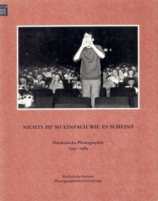 Nichts ist so einfach wie es scheint : ostdeutsche Photographie …
