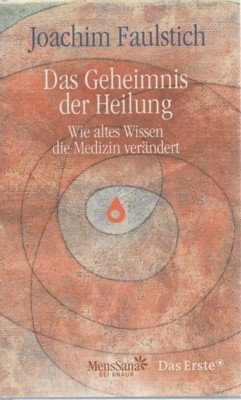 Das Geheimnis der Heilung : wie altes Wissen die Medizin …