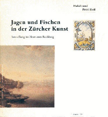 Jagen und Fischen in der Zürcher Kunst. Ausstellung im Haus …